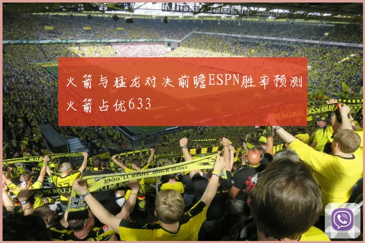 火箭与猛龙对决前瞻ESPN胜率预测火箭占优633