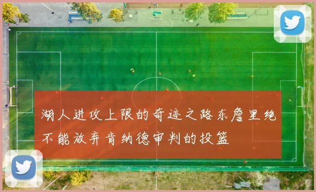 湖人进攻上限的奇迹之路东詹里绝不能放弃肯纳德审判的投篮